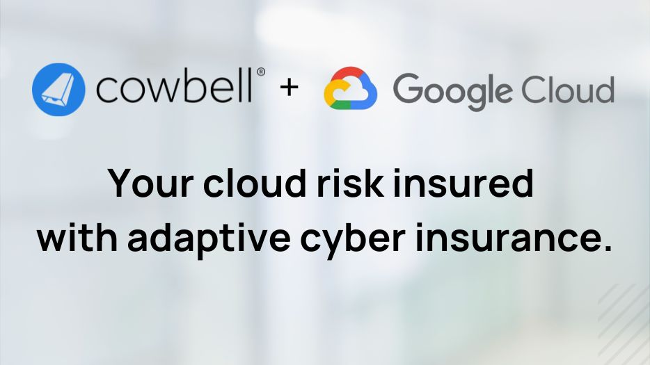 Cowbell Adds Security Insights from Google Cloud to its Risk Rating Model for Cyber Insurance